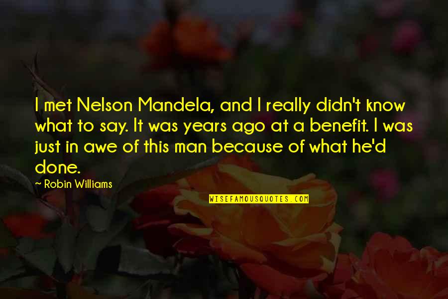 A Robin Quotes By Robin Williams: I met Nelson Mandela, and I really didn't