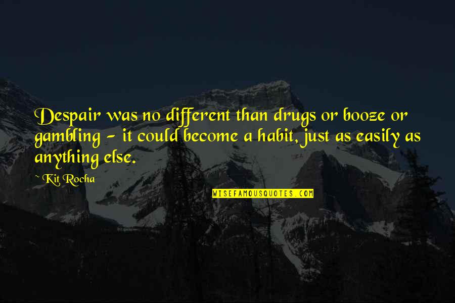 A Rocha Quotes By Kit Rocha: Despair was no different than drugs or booze