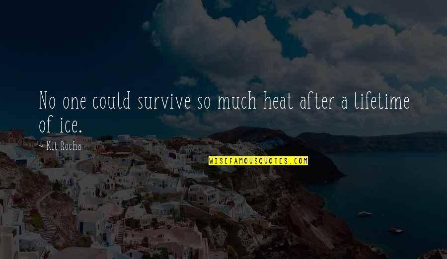 A Rocha Quotes By Kit Rocha: No one could survive so much heat after