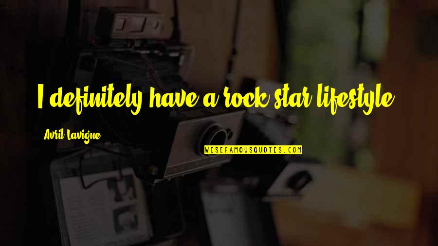 A Rock Of All Stars Quotes By Avril Lavigne: I definitely have a rock star lifestyle. A Rock Of All Stars Quotes By Avril Lavigne: I definitely have a rock star lifestyle.