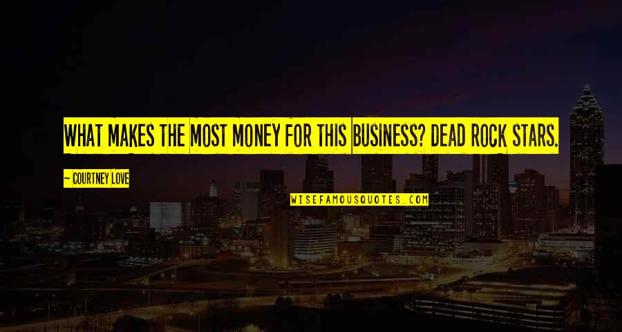 A Rock Of All Stars Quotes By Courtney Love: What makes the most money for this business? A Rock Of All Stars Quotes By Courtney Love: What makes the most money for this business?