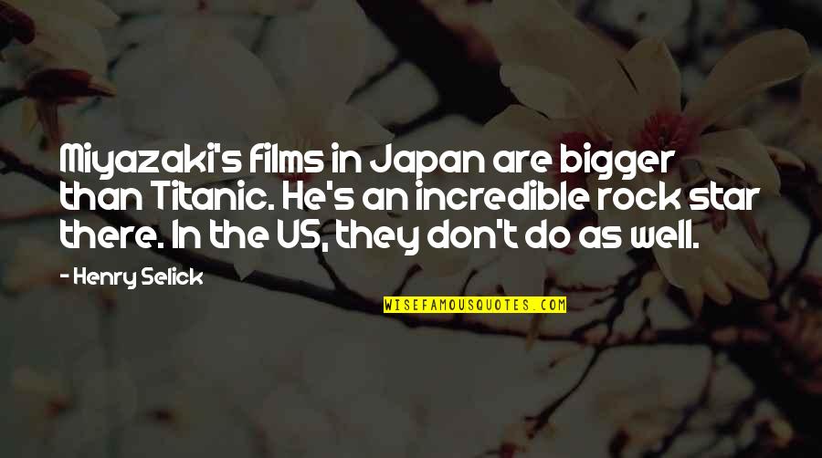 A Rock Of All Stars Quotes By Henry Selick: Miyazaki's films in Japan are bigger than Titanic.