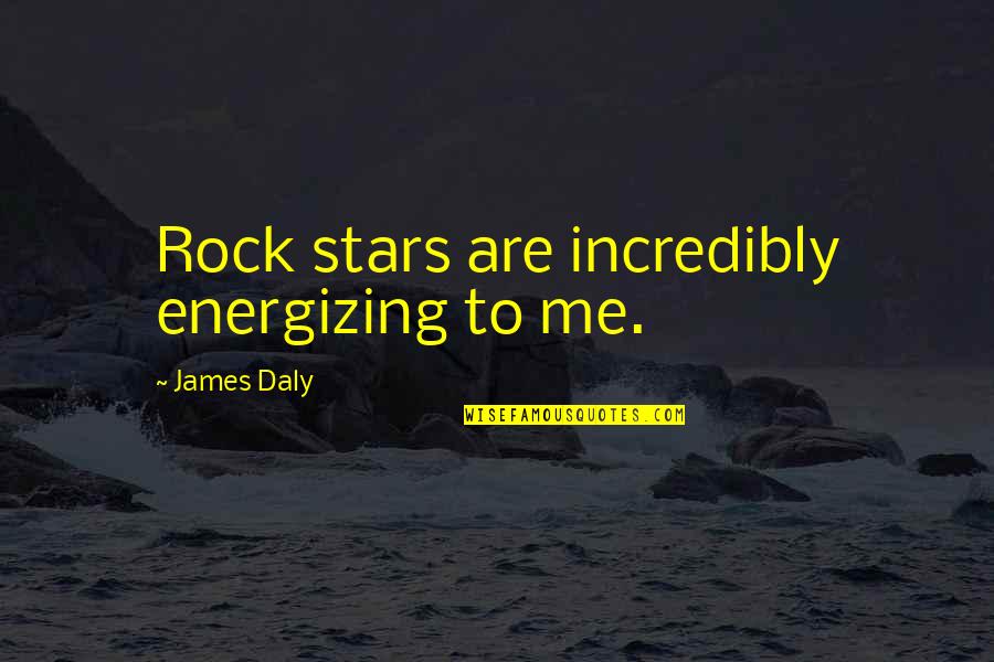 A Rock Of All Stars Quotes By James Daly: Rock stars are incredibly energizing to me.