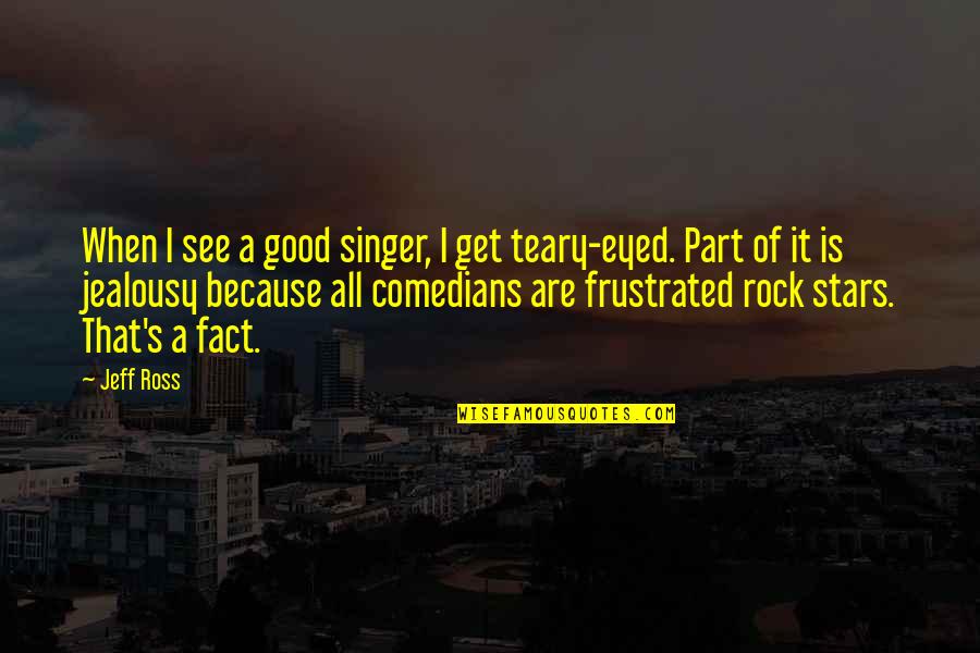 A Rock Of All Stars Quotes By Jeff Ross: When I see a good singer, I get