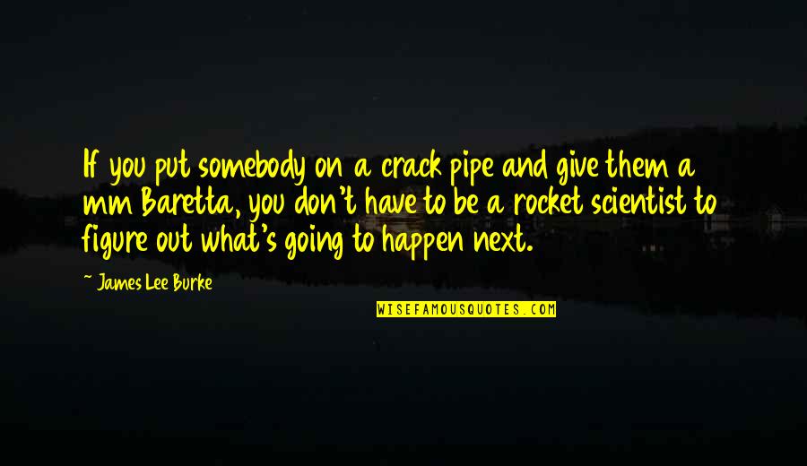A Rocket Scientist Quotes By James Lee Burke: If you put somebody on a crack pipe