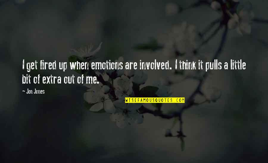 A Rocky Relationship Quotes By Jon Jones: I get fired up when emotions are involved.