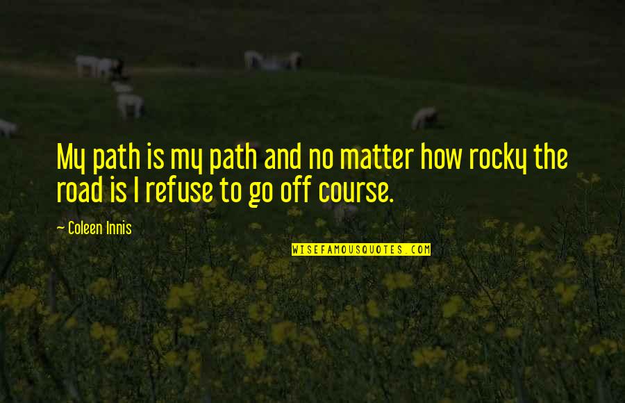 A Rocky Road Quotes By Coleen Innis: My path is my path and no matter