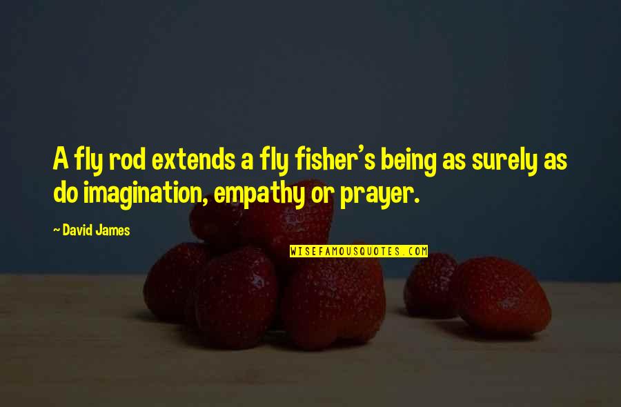 A Rod Quotes By David James: A fly rod extends a fly fisher's being A Rod Quotes By David James: A fly rod extends a fly fisher's being