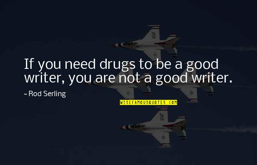 A Rod Quotes By Rod Serling: If you need drugs to be a good