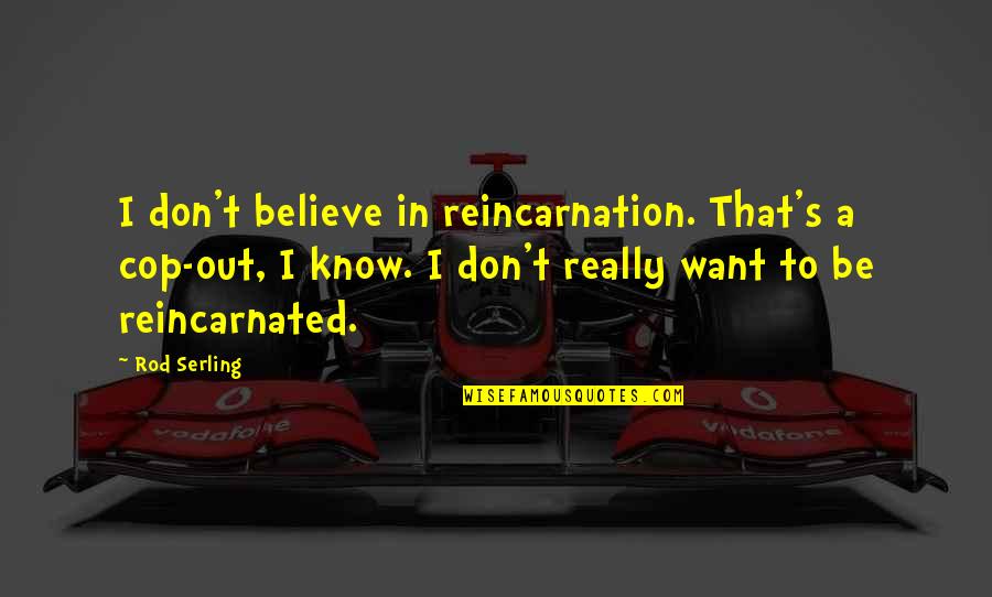 A Rod Quotes By Rod Serling: I don't believe in reincarnation. That's a cop-out, A Rod Quotes By Rod Serling: I don't believe in reincarnation. That's a cop-out,