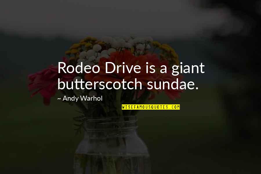 A Rodeo Quotes By Andy Warhol: Rodeo Drive is a giant butterscotch sundae.