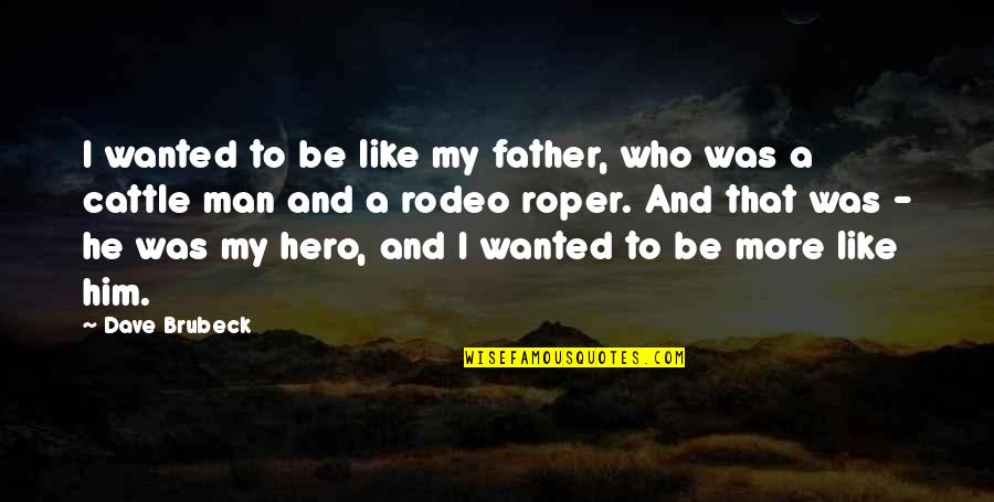 A Rodeo Quotes By Dave Brubeck: I wanted to be like my father, who