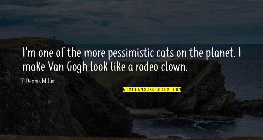 A Rodeo Quotes By Dennis Miller: I'm one of the more pessimistic cats on