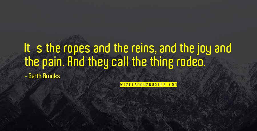 A Rodeo Quotes By Garth Brooks: It's the ropes and the reins, and the