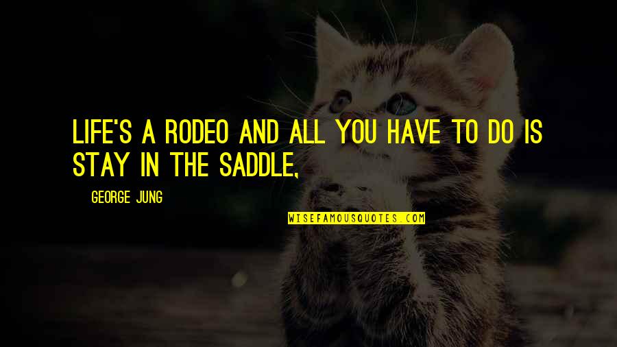 A Rodeo Quotes By George Jung: Life's a rodeo and all you have to