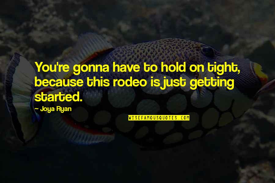 A Rodeo Quotes By Joya Ryan: You're gonna have to hold on tight, because