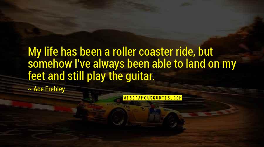 A Roller Coaster Life Quotes By Ace Frehley: My life has been a roller coaster ride,