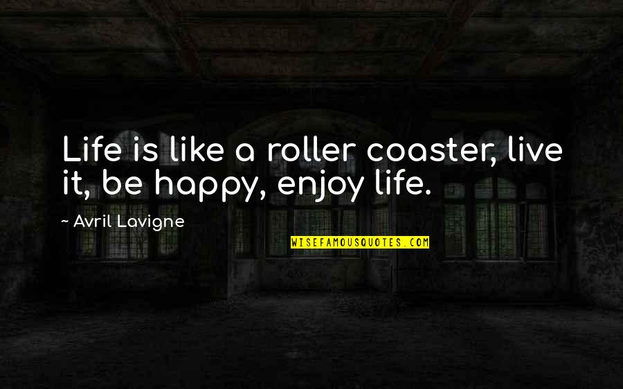 A Roller Coaster Life Quotes By Avril Lavigne: Life is like a roller coaster, live it,
