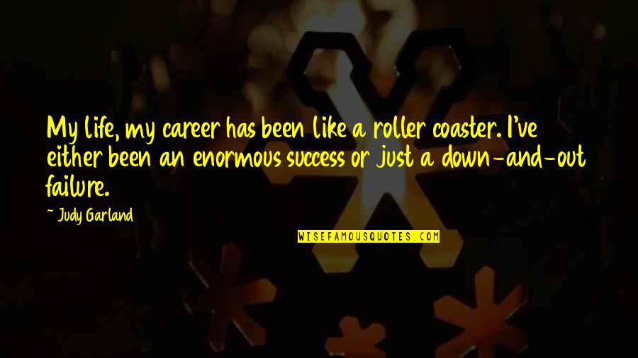 A Roller Coaster Life Quotes By Judy Garland: My life, my career has been like a