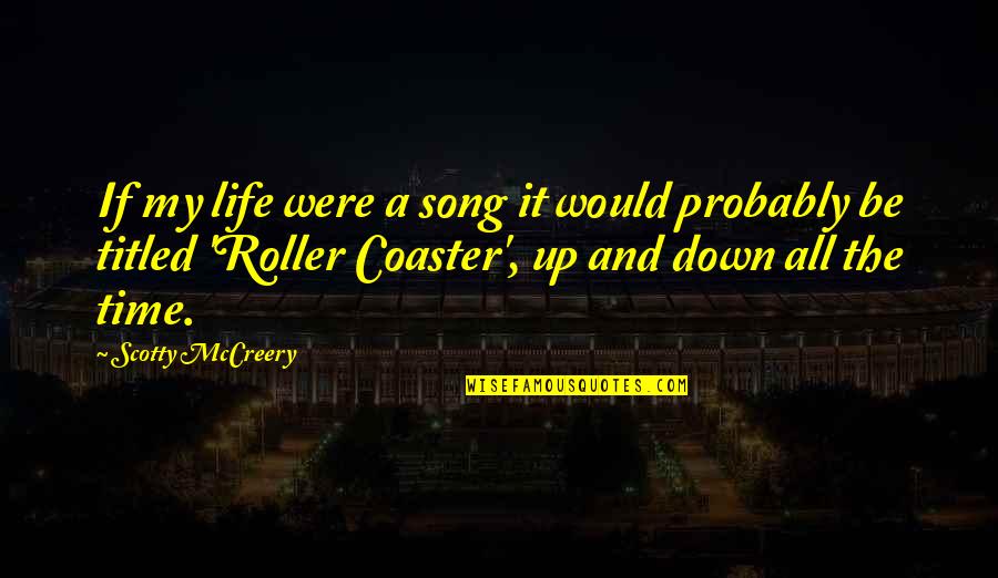 A Roller Coaster Life Quotes By Scotty McCreery: If my life were a song it would