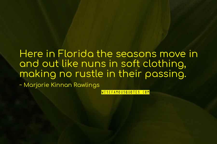 A Rolling Stone Gathers No Moss Quotes By Marjorie Kinnan Rawlings: Here in Florida the seasons move in and
