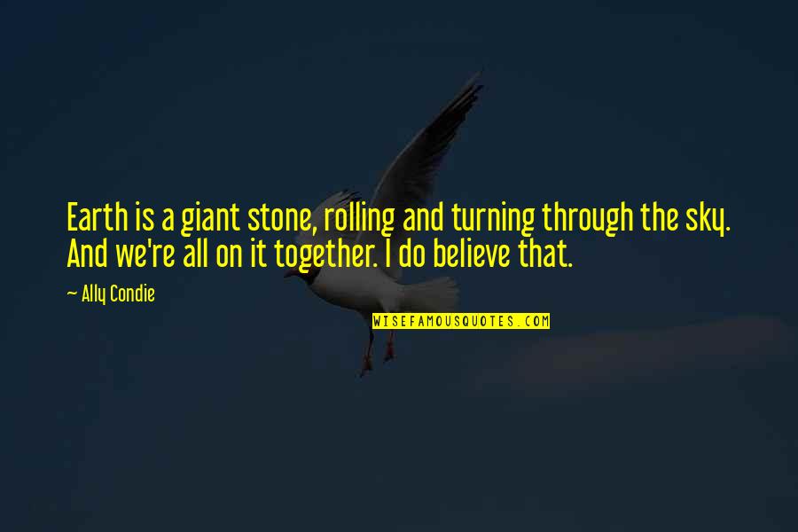 A Rolling Stone Quotes By Ally Condie: Earth is a giant stone, rolling and turning