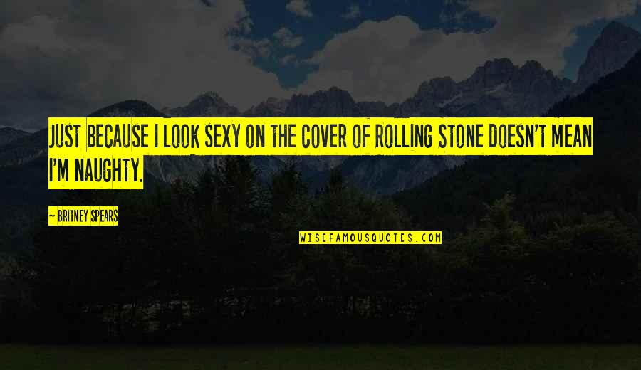 A Rolling Stone Quotes By Britney Spears: Just because I look sexy on the cover