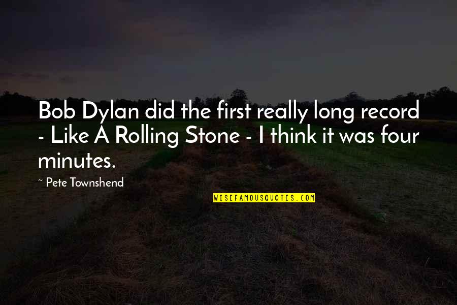 A Rolling Stone Quotes By Pete Townshend: Bob Dylan did the first really long record