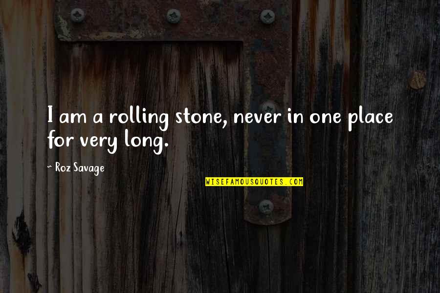 A Rolling Stone Quotes By Roz Savage: I am a rolling stone, never in one