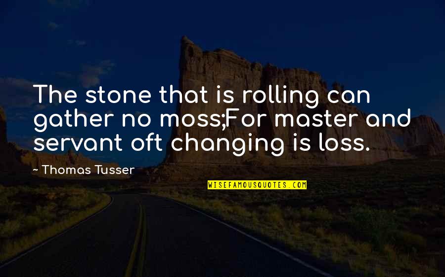 A Rolling Stone Quotes By Thomas Tusser: The stone that is rolling can gather no