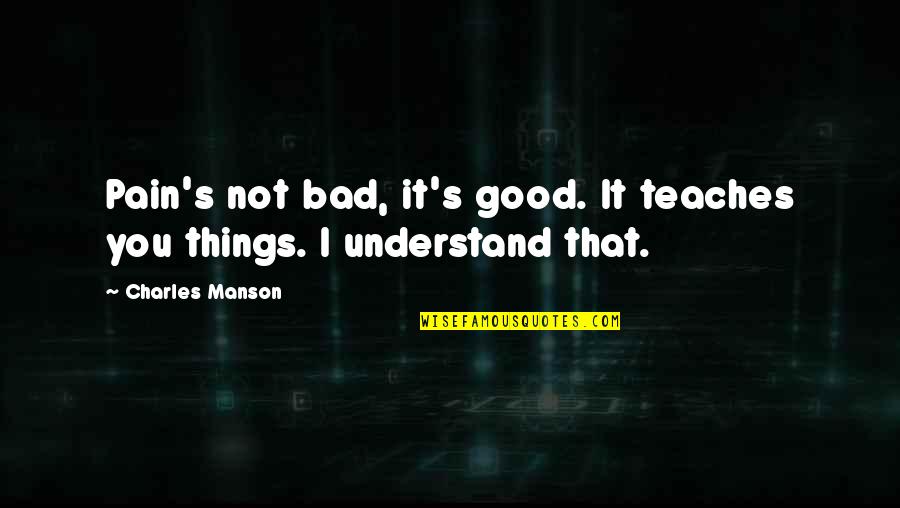 A Room Of One Own Feminist Quotes By Charles Manson: Pain's not bad, it's good. It teaches you