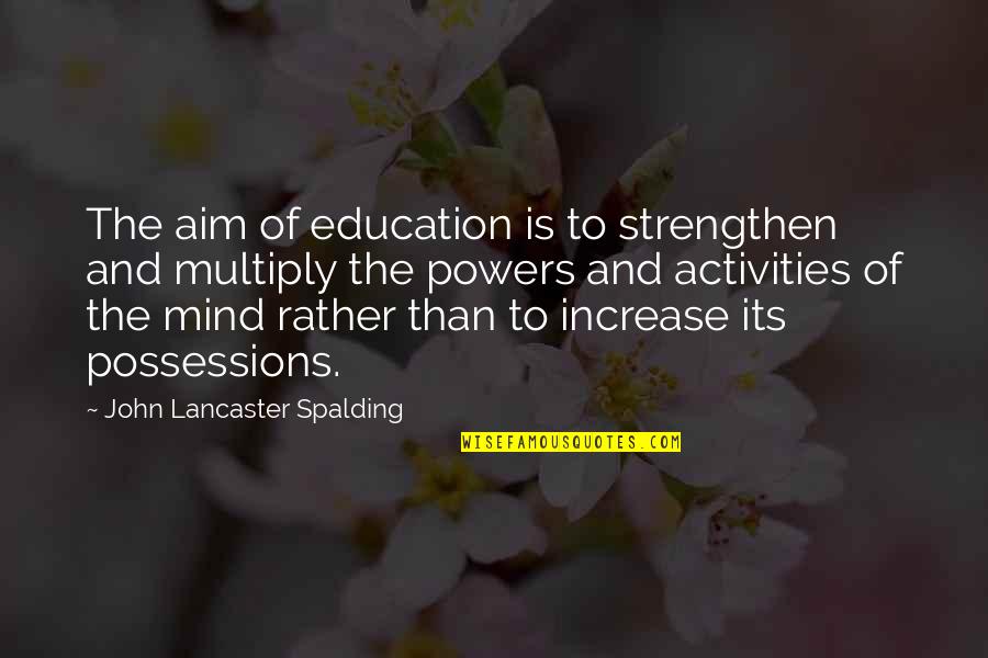 A Room Of One's Own Money Quotes By John Lancaster Spalding: The aim of education is to strengthen and