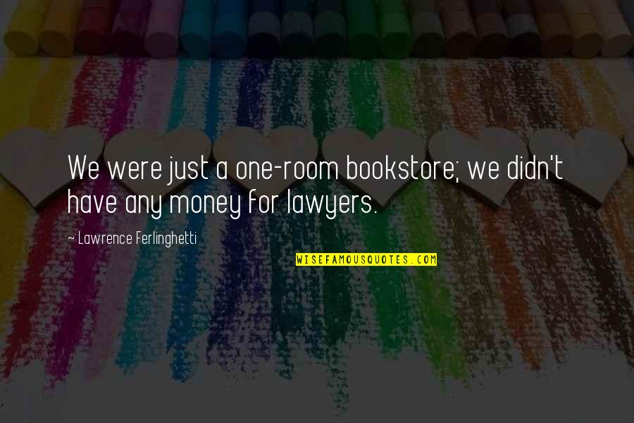 A Room Of One's Own Money Quotes By Lawrence Ferlinghetti: We were just a one-room bookstore; we didn't