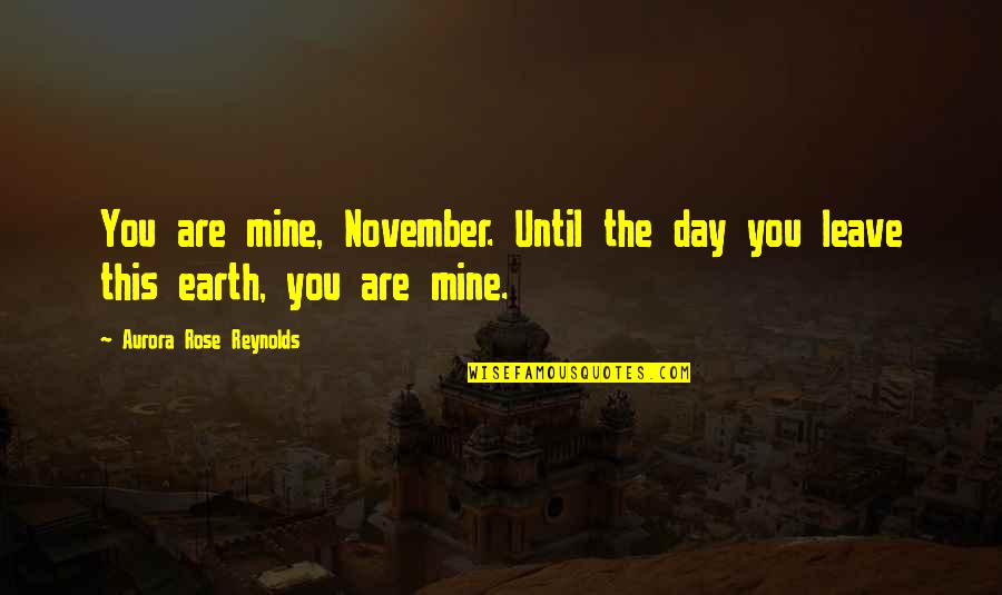 A Rose A Day Quotes By Aurora Rose Reynolds: You are mine, November. Until the day you