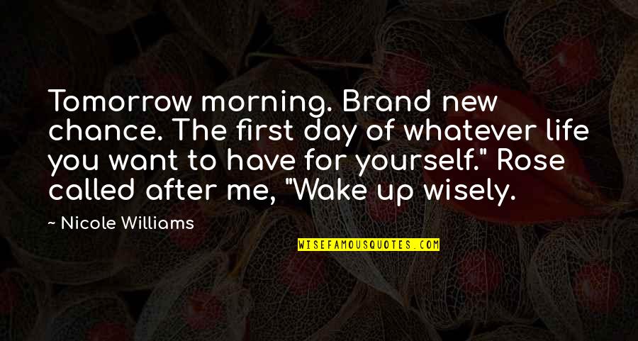 A Rose A Day Quotes By Nicole Williams: Tomorrow morning. Brand new chance. The first day