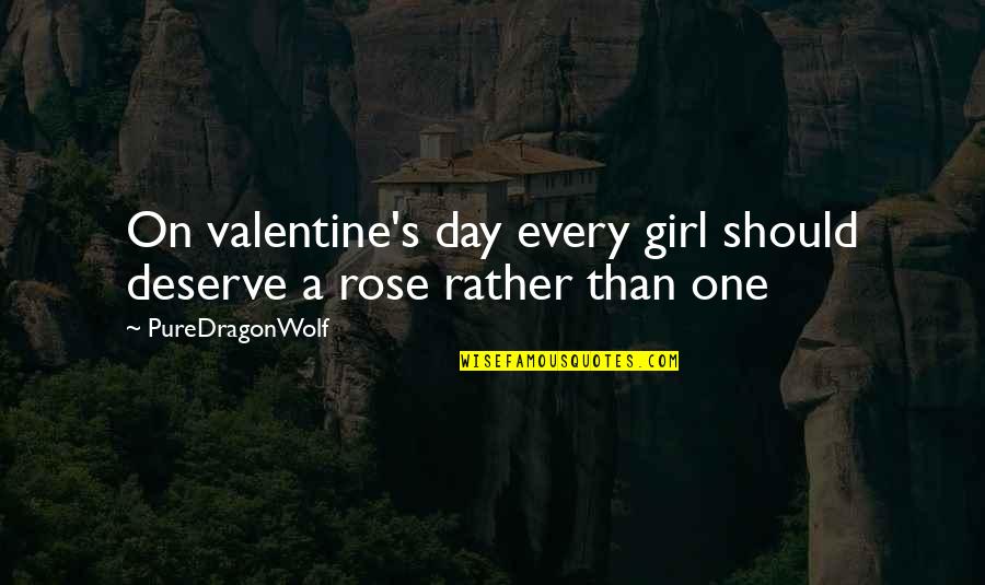 A Rose A Day Quotes By PureDragonWolf: On valentine's day every girl should deserve a