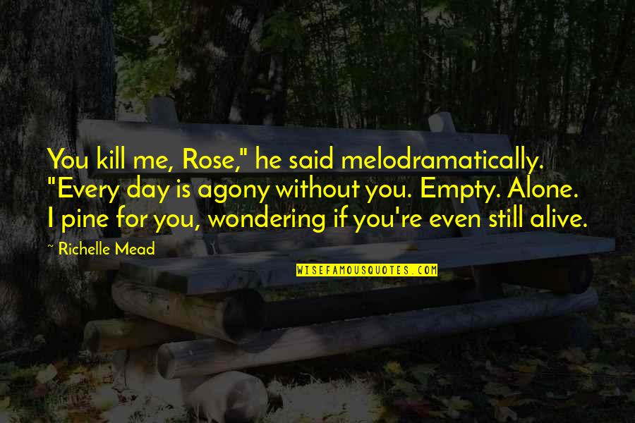 A Rose A Day Quotes By Richelle Mead: You kill me, Rose," he said melodramatically. "Every