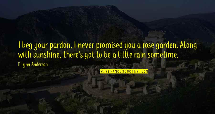 A Rose Garden Quotes By Lynn Anderson: I beg your pardon, I never promised you A Rose Garden Quotes By Lynn Anderson: I beg your pardon, I never promised you