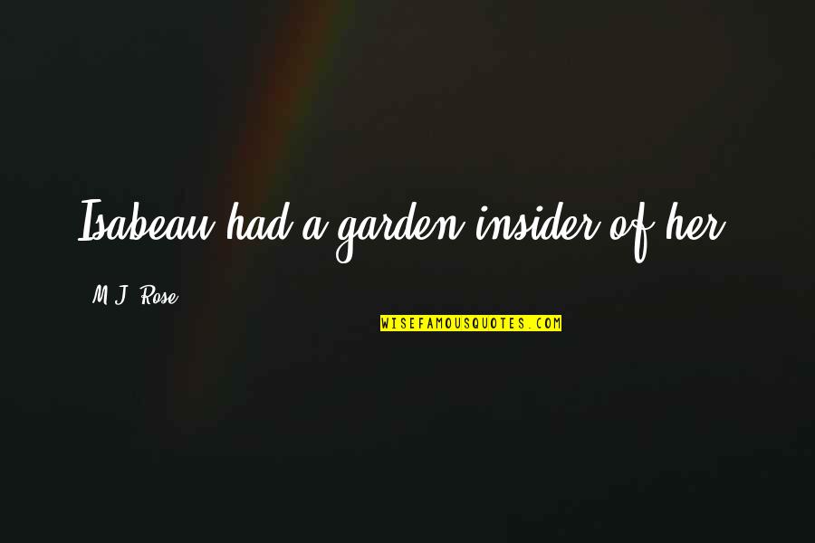 A Rose Garden Quotes By M.J. Rose: Isabeau had a garden insider of her. A Rose Garden Quotes By M.J. Rose: Isabeau had a garden insider of her.