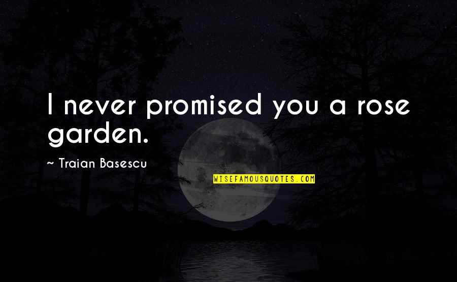 A Rose Garden Quotes By Traian Basescu: I never promised you a rose garden. A Rose Garden Quotes By Traian Basescu: I never promised you a rose garden.