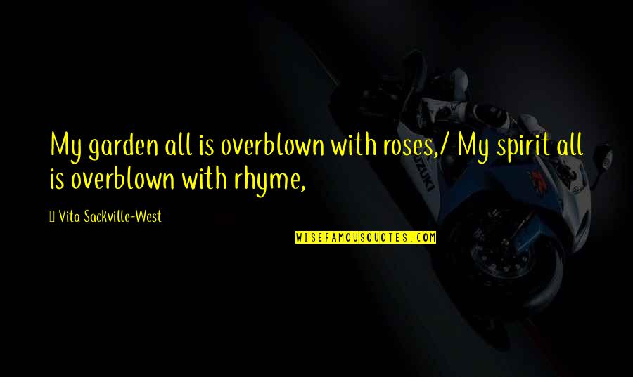 A Rose Garden Quotes By Vita Sackville-West: My garden all is overblown with roses,/ My A Rose Garden Quotes By Vita Sackville-West: My garden all is overblown with roses,/ My