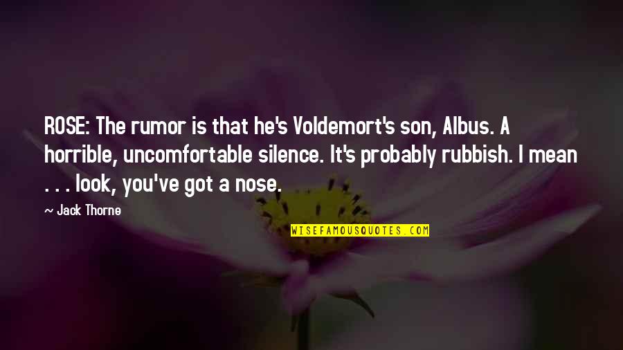 A Rose Quotes By Jack Thorne: ROSE: The rumor is that he's Voldemort's son,
