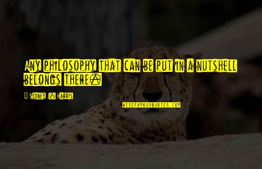 A Rospatiale Pumas Quotes By Sydney J. Harris: Any philosophy that can be put in a