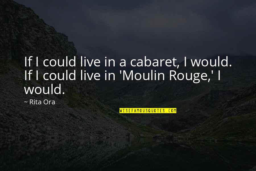 A Rouge Quotes By Rita Ora: If I could live in a cabaret, I