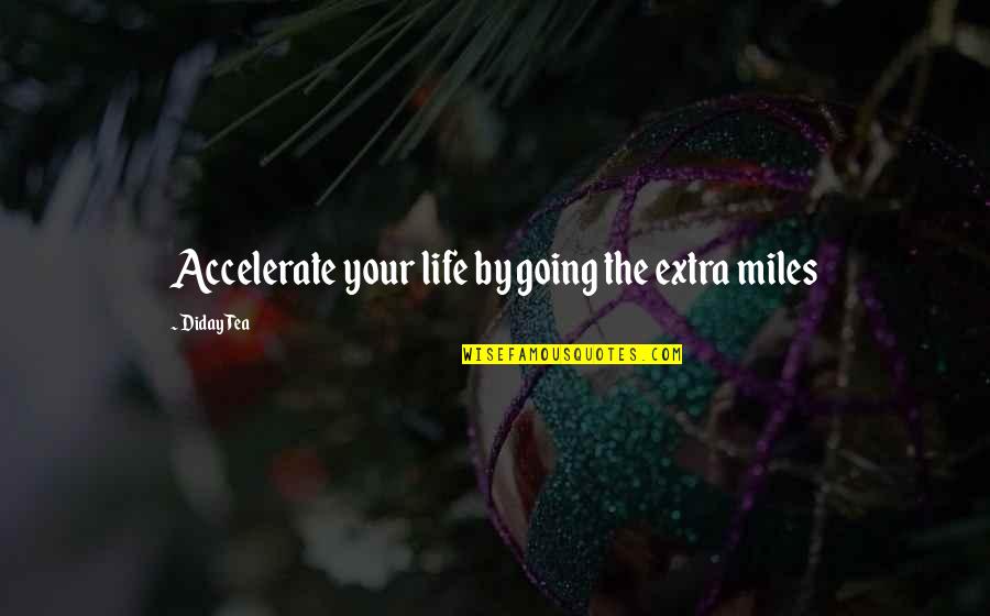 A Rough Past Quotes By Diday Tea: Accelerate your life by going the extra miles