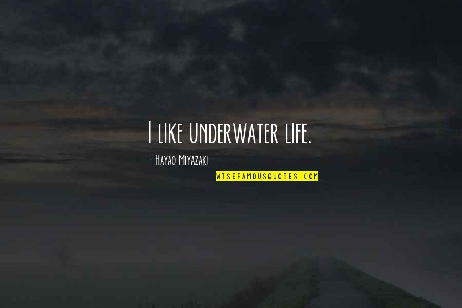 A Rough Past Quotes By Hayao Miyazaki: I like underwater life. A Rough Past Quotes By Hayao Miyazaki: I like underwater life.