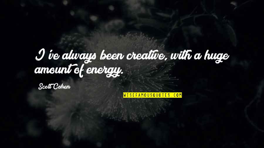 A Rough Past Quotes By Scott Cohen: I've always been creative, with a huge amount A Rough Past Quotes By Scott Cohen: I've always been creative, with a huge amount