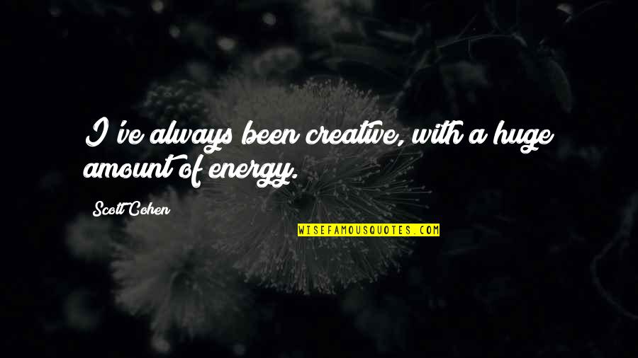 A Rough Past Quotes By Scott Cohen: I've always been creative, with a huge amount