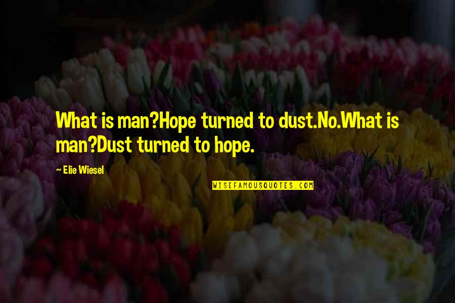 A Rough Road Quotes By Elie Wiesel: What is man?Hope turned to dust.No.What is man?Dust