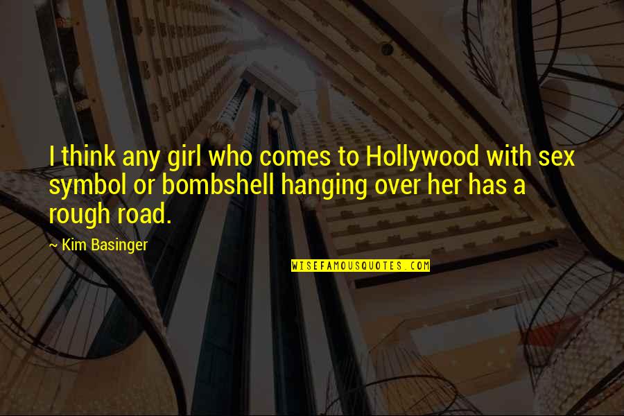 A Rough Road Quotes By Kim Basinger: I think any girl who comes to Hollywood A Rough Road Quotes By Kim Basinger: I think any girl who comes to Hollywood